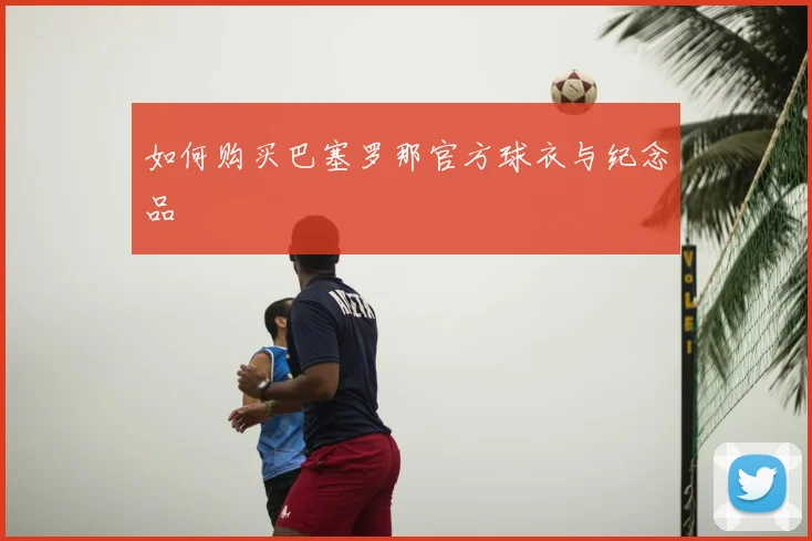 如何购买巴塞罗那官方球衣与纪念品