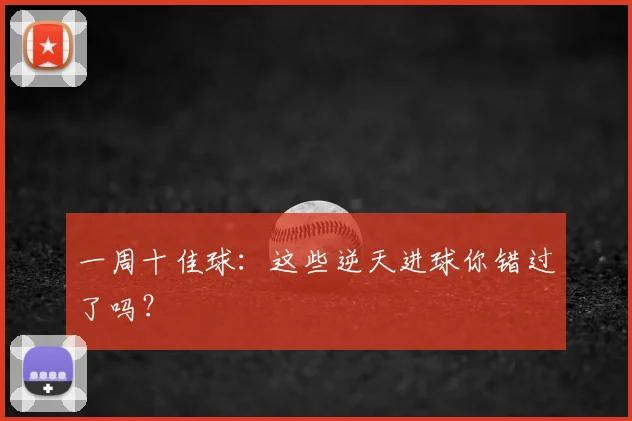 一周十佳球:这些逆天进球你错过了吗?
