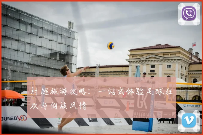 村超旅游攻略：一站式体验足球狂欢与侗族风情